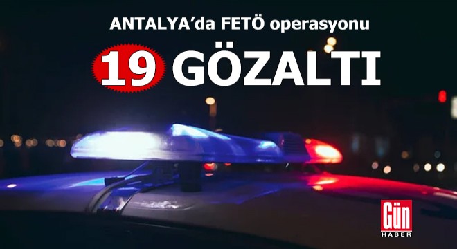 Antalya da FETÖ operasyonunda 19 gözaltı