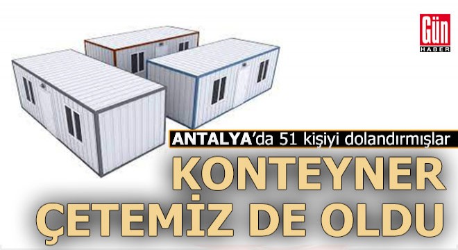 Antalya da  Hayali  konteyner satan çete yakalandı