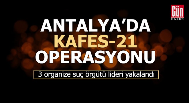 Antalya da Kafes-21 operasyonu