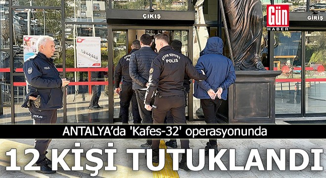 Antalya da  Kafes-32  operasyonunda 12 tutuklama