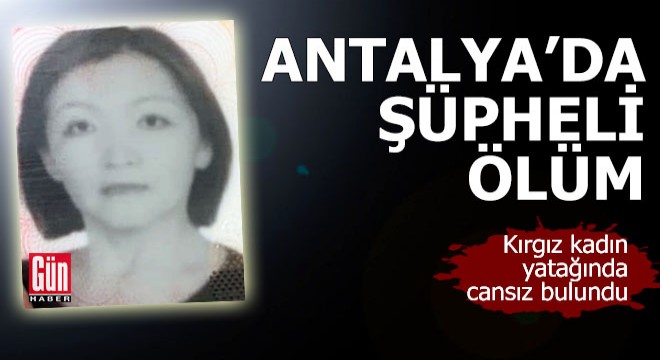 Antalya da Kırgız kadının şüpheli ölümü