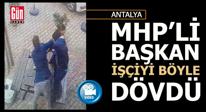 Antalya da MHP li başkan belediye işçisini böyle dövdü (VİDEO)