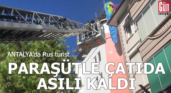 Antalya da Rus turist, paraşütle çatıda asılı kaldı