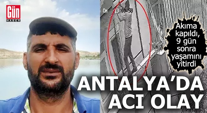 Antalya'da acı olay! Akıma kapıldı; 9 gün sonra öldü