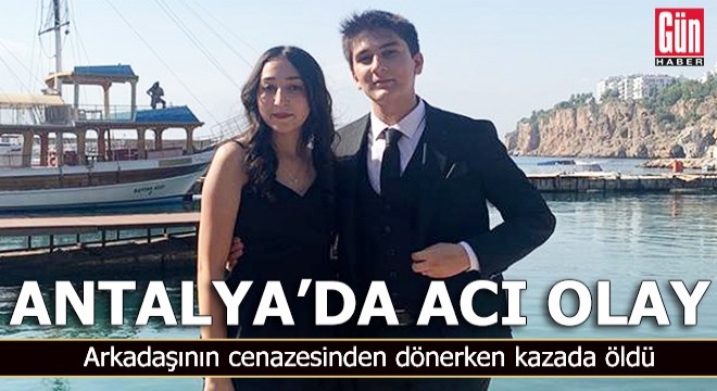 Antalya da acı olay! Arkadaşının cenazesinden dönerken kazada öldü