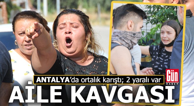 Antalya da aile kavgası; 2 yaralı