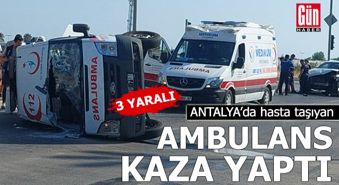 Antalya'da ambulans kaza yaptı: 3 yaralı