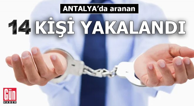 Antalya da aranan 14 kişi yakalandı