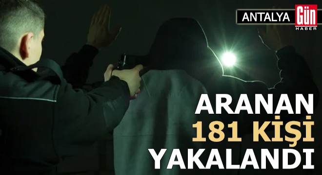 Antalya da aranan 181 kişi yakalandı