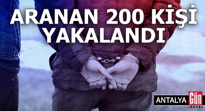 Antalya da aranan 200 kişi yakalandı