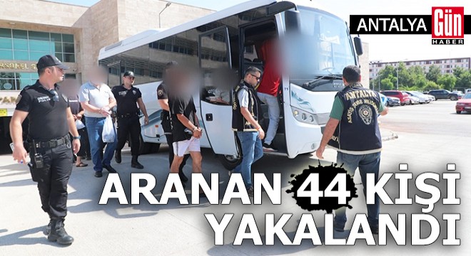 Antalya da aranan 44 kişi yakalandı