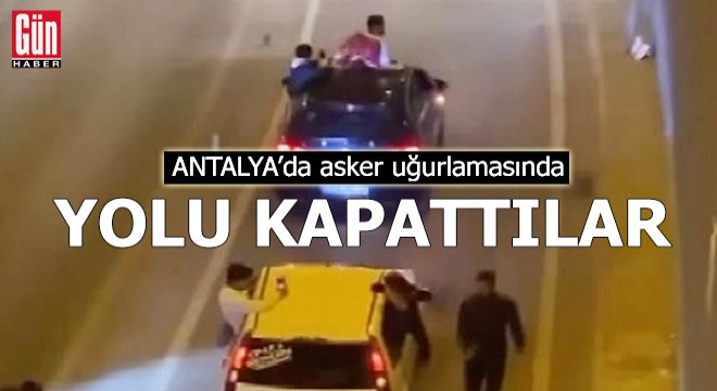 Antalya da asker uğurlamasında yol kapattılar