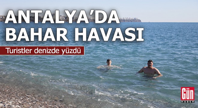 Antalya da bahar havası: Turistler denizde yüzdü
