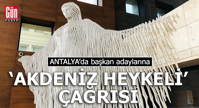 Antalya da başkan adaylarına  Akdeniz Heykeli  çağrısı