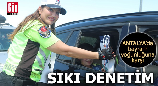 Antalya’da bayram yoğunluğuna karşı sıkı denetim