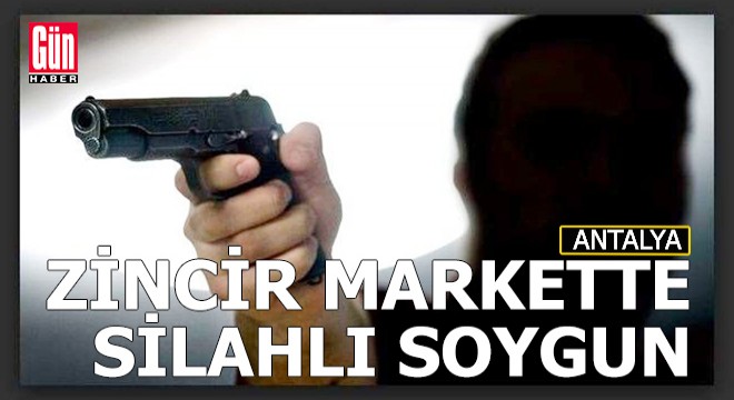 Antalya da bir zincir markette silahlı soygun