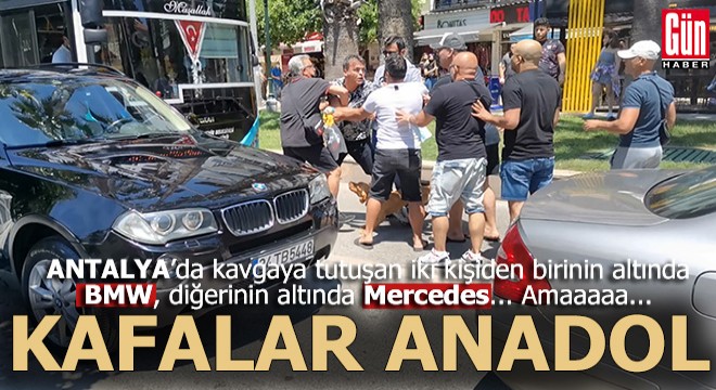 Antalya da biri BMW den, diğeri Mercedes ten inip kavgaya tutuştu