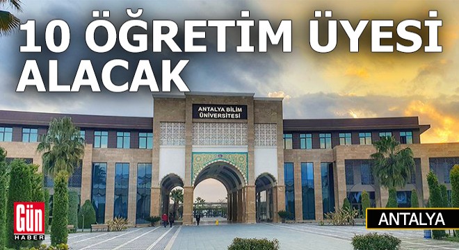 Antalya da çalışacak 10 akademisyen aranıyor