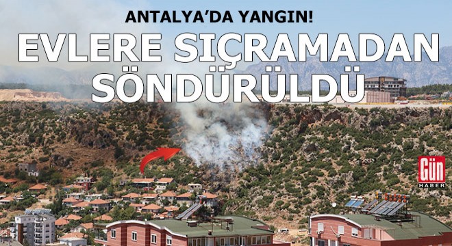 Antalya da çıkan yangın, evlere sıçramadan söndürüldü