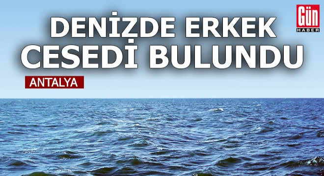 Antalya da, denizde erkek cesedi bulundu