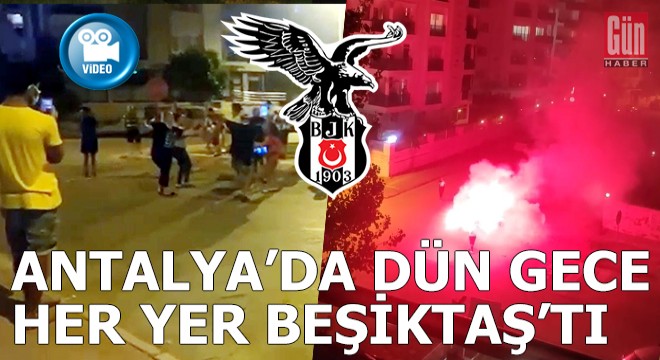 Antalya da dün gece her yer Beşiktaş tı...