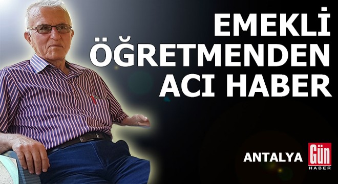 Antalya da emekli öğretmenden acı haber