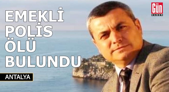 Antalya da emekli polis ölü bulundu