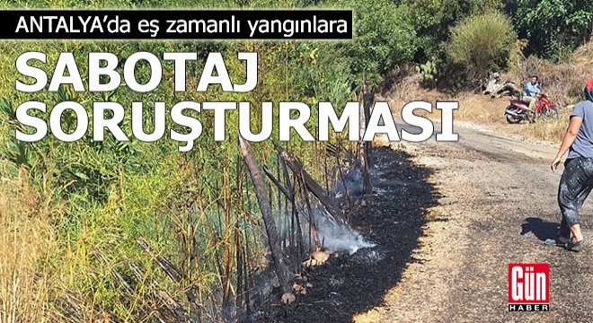 Antalya da eş zamanlı yangınlara sabotaj soruşturması