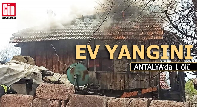 Antalya da ev yangını: 1 ölü
