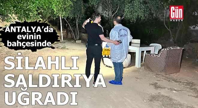 Antalya'da evinin bahçesinde tabancayla vuruldu