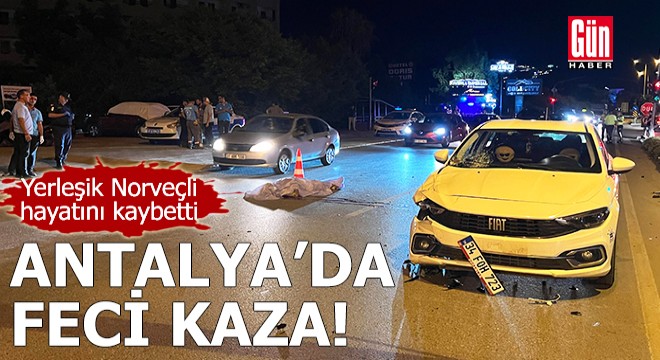 Antalya da feci kaza! Yerleşik Norveçli hayatını kaybetti