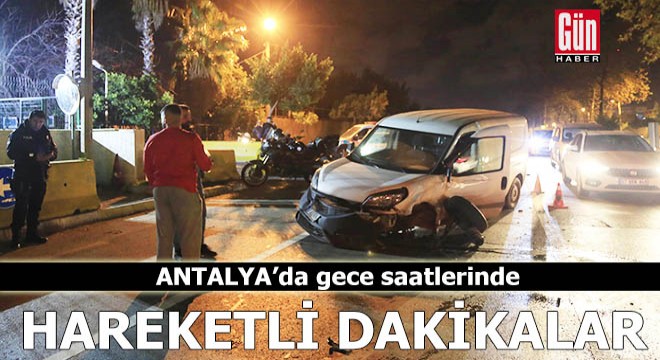 Antalya da gece saatlerinde hareketli dakikalar