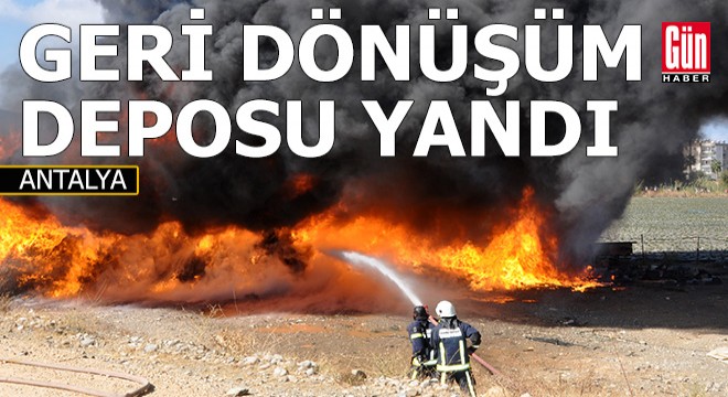 Antalya da geri dönüşüm deposunda yangın