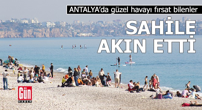 Antalya da güzel havayı fırsat bilenler sahile akın ettı