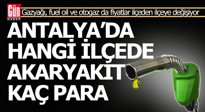 Antalya'da hangi ilçede akaryakıt kaç para