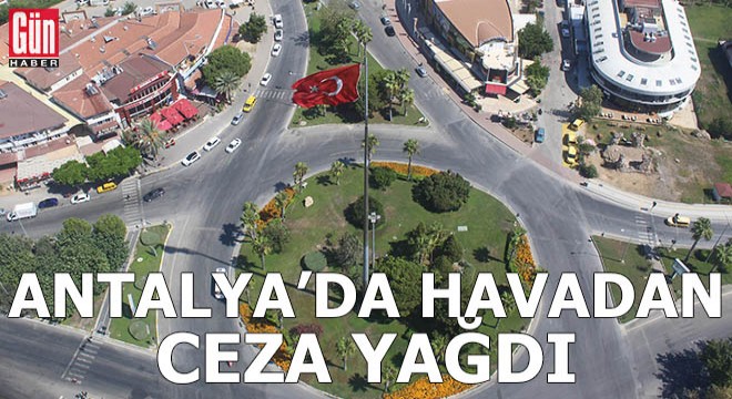 Antalya da havadan ceza yağdı
