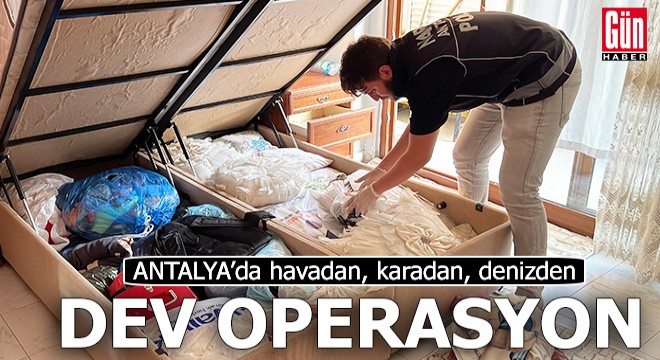 Antalya da havadan, karadan, denizden dev operasyon