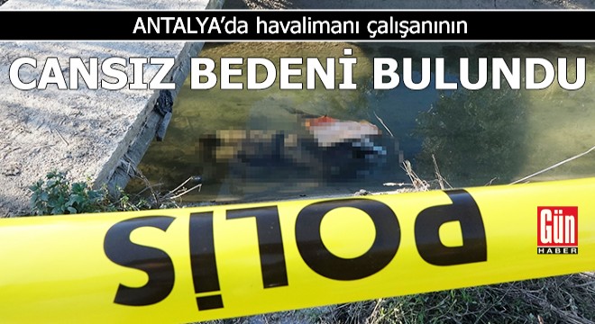 Antalya da havalimanı çalışanının cansız bedeni bulundu