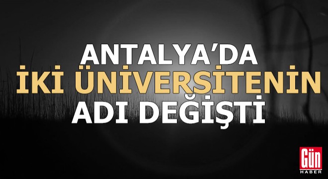 Antalya da iki üniversitenin adı değişti