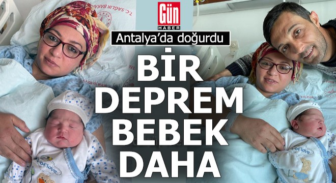 Antalya da ikinci deprem bebek dünyaya geldi