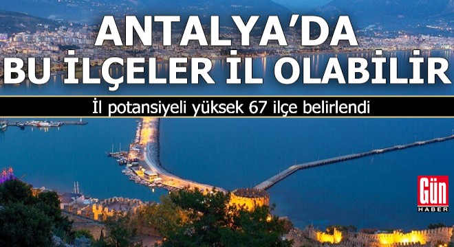 Antalya da il olmaya aday ilçeler hangileri?