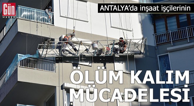 Antalya da inşaat işçilerinin ölüm kalım mücadelesi