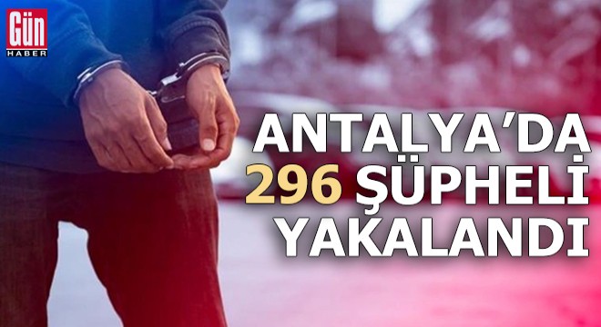 Antalya da jandarma, aranan 296 şüpheliyi yakaladı