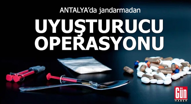 Antalya da jandarmadan uyuşturucu operasyonu