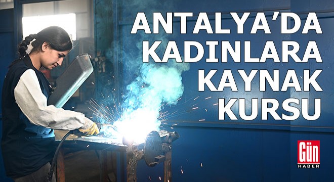 Antalya da kadınlara özel çelik kaynakçılığı kursu