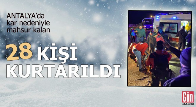 Antalya da kar nedeniyle mahsur kalan 28 kişi kurtarıldı