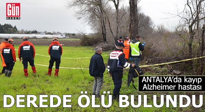 Antalya da kayıp Alzheimer hastası, derede ölü bulundu