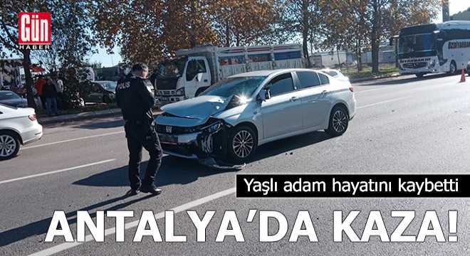Antalya da kaza! Yaşlı adam hayatını kaybetti