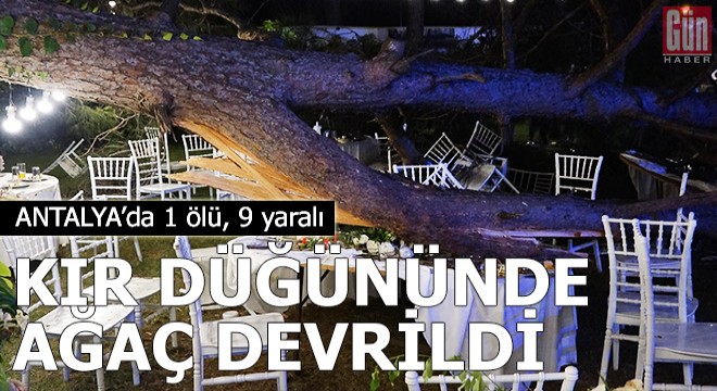 Antalya da kır düğününde  ağaç  devrildi: 1 ölü,9 yaralı