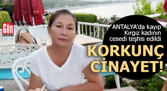 Antalya da korkunç cinayet! Kayıp Kırgız kadının cesedi teşhis edildi